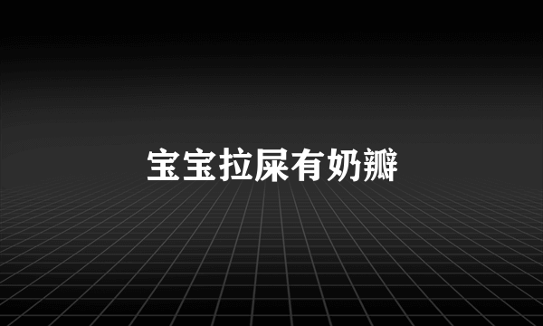 宝宝拉屎有奶瓣