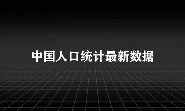 中国人口统计最新数据