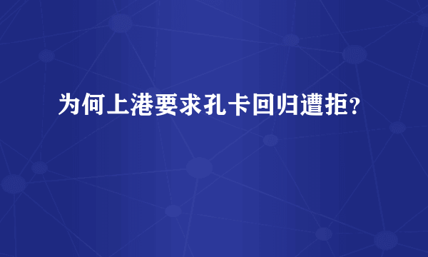 为何上港要求孔卡回归遭拒？