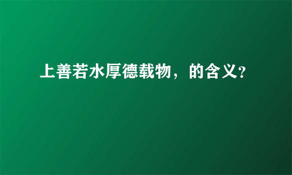 上善若水厚德载物，的含义？