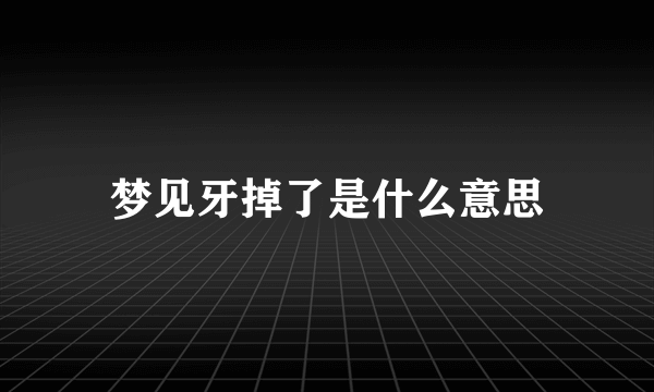 梦见牙掉了是什么意思