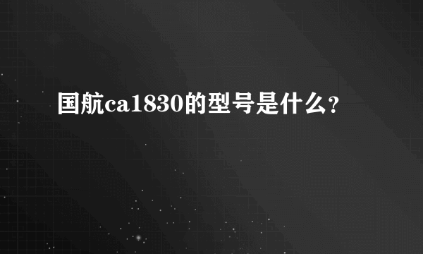 国航ca1830的型号是什么？