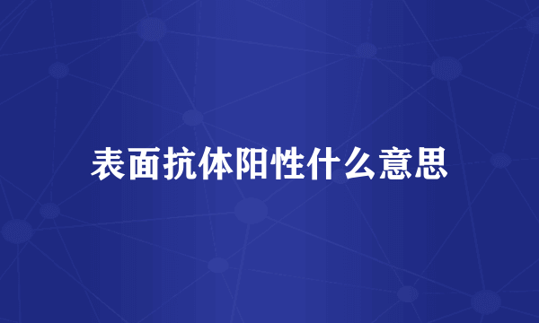 表面抗体阳性什么意思