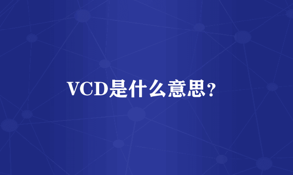 VCD是什么意思？