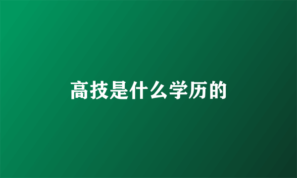 高技是什么学历的