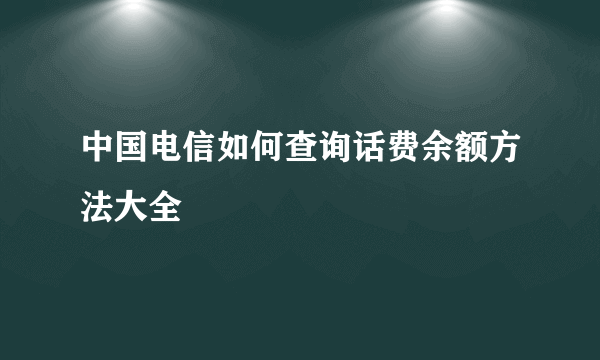 中国电信如何查询话费余额方法大全