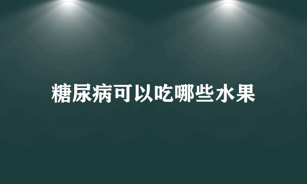 糖尿病可以吃哪些水果