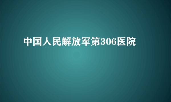 中国人民解放军第306医院