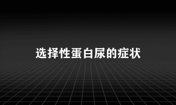 选择性蛋白尿的症状