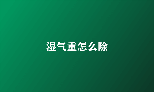 湿气重怎么除