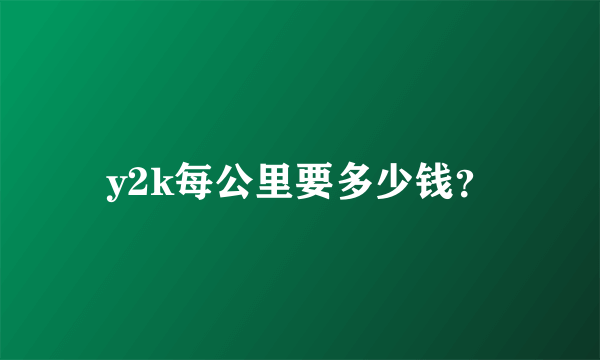 y2k每公里要多少钱？