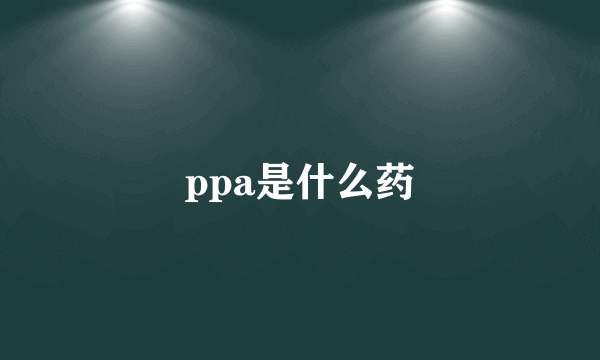 ppa是什么药