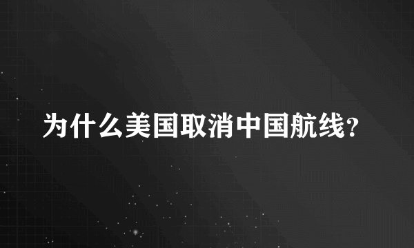 为什么美国取消中国航线？