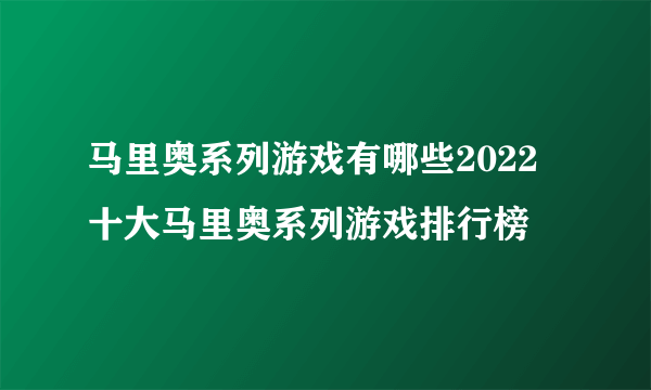 马里奥系列游戏有哪些2022 十大马里奥系列游戏排行榜