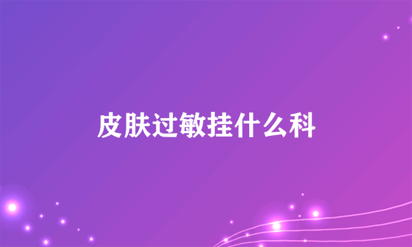 皮肤过敏挂什么科