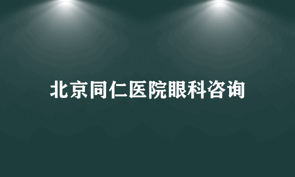 北京同仁医院眼科咨询