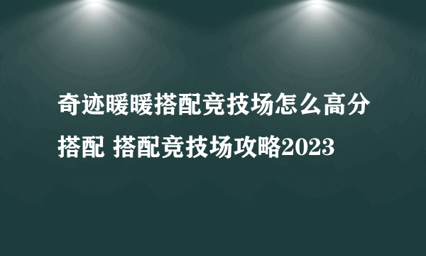 奇迹暖暖搭配竞技场怎么高分搭配 搭配竞技场攻略2023