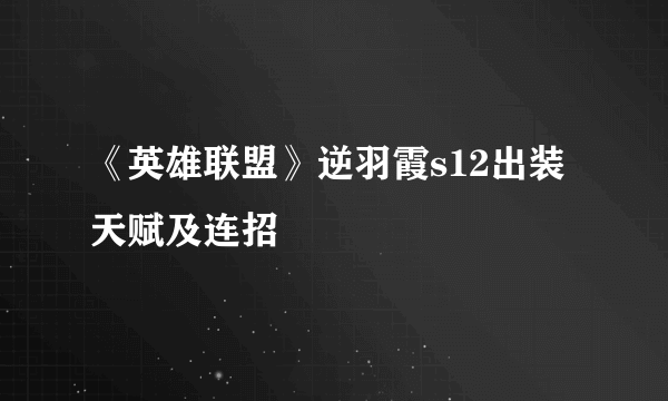 《英雄联盟》逆羽霞s12出装天赋及连招