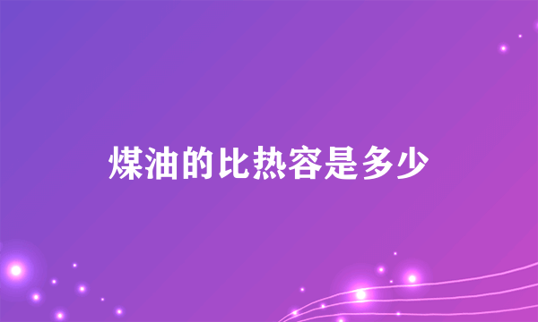 煤油的比热容是多少