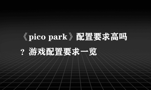 《pico park》配置要求高吗？游戏配置要求一览