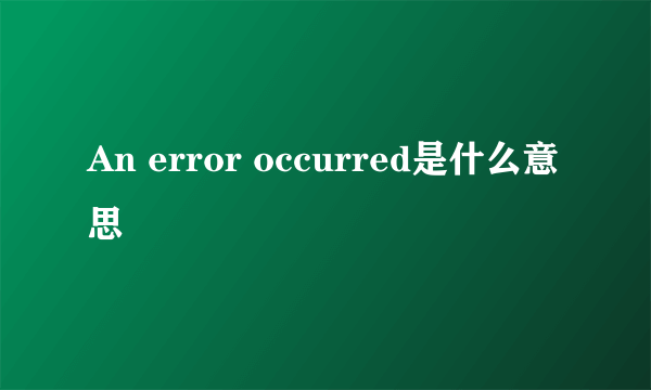 An error occurred是什么意思