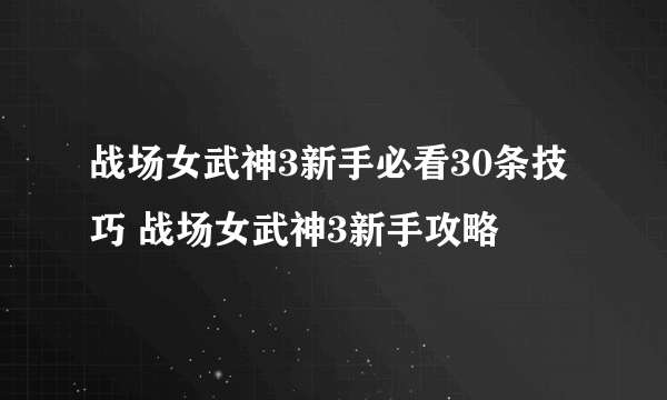 战场女武神3新手必看30条技巧 战场女武神3新手攻略