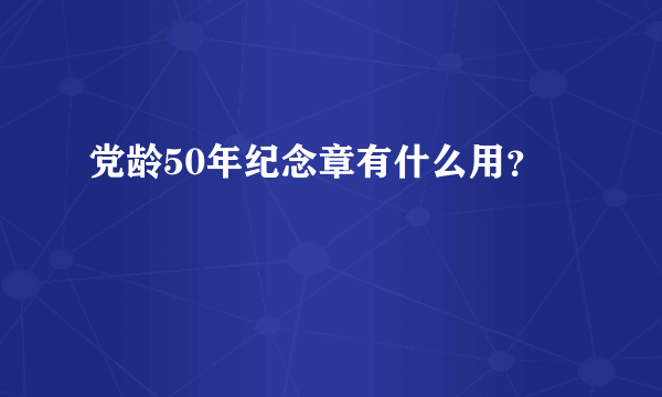 党龄50年纪念章有什么用？