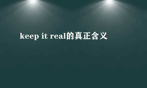 keep it real的真正含义