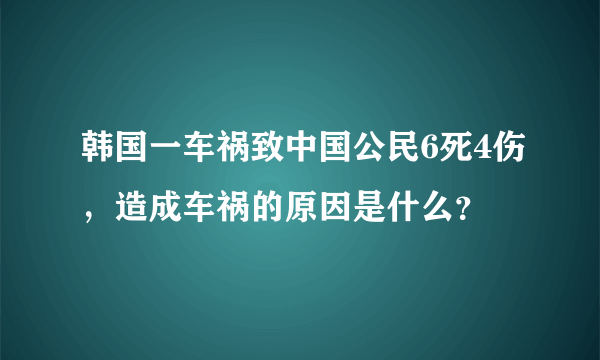 韩国一车祸致中国公民6死4伤，造成车祸的原因是什么？