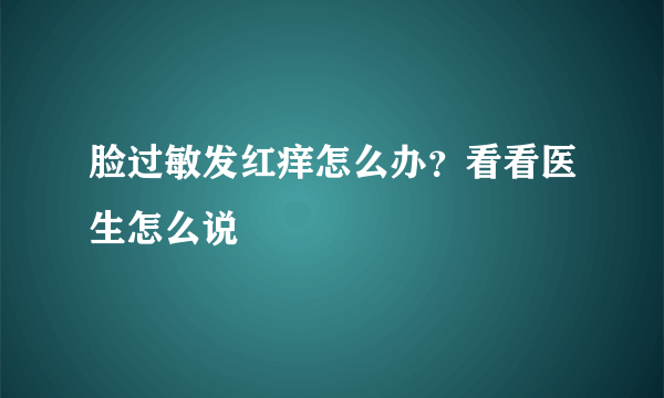 脸过敏发红痒怎么办？看看医生怎么说