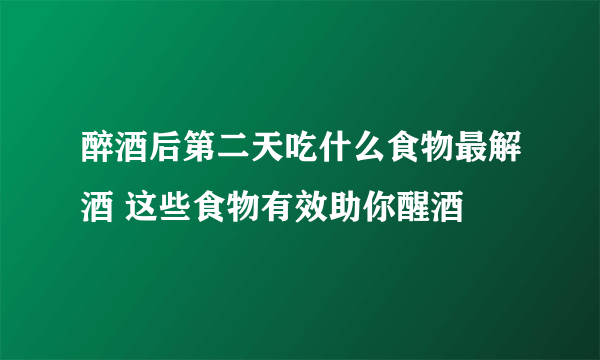 醉酒后第二天吃什么食物最解酒 这些食物有效助你醒酒