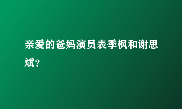 亲爱的爸妈演员表季枫和谢思斌？