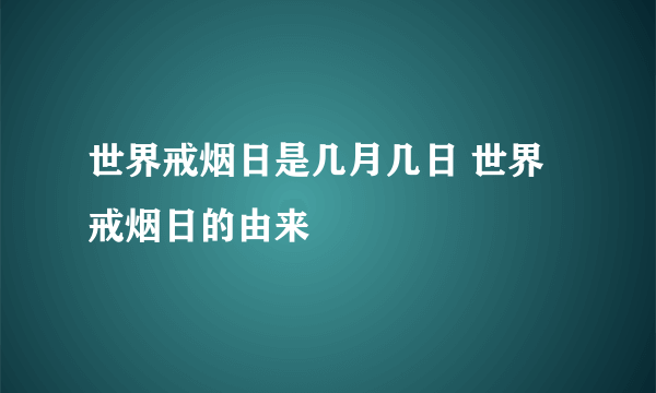 世界戒烟日是几月几日 世界戒烟日的由来