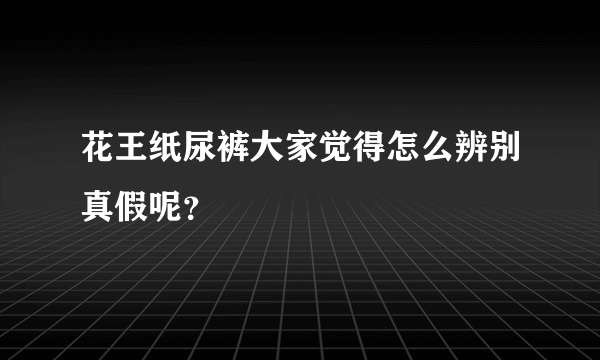 花王纸尿裤大家觉得怎么辨别真假呢？