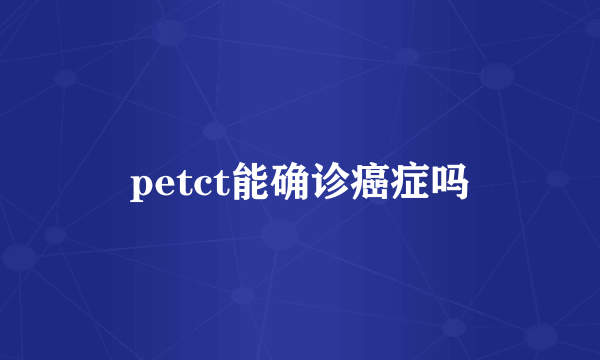 petct能确诊癌症吗