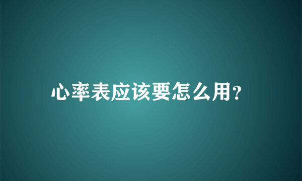 心率表应该要怎么用？