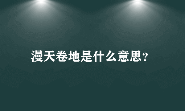 漫天卷地是什么意思？