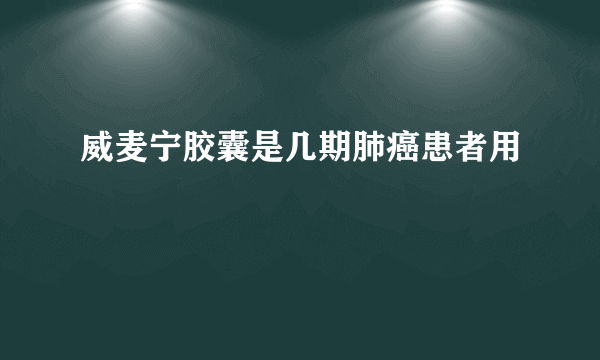 威麦宁胶囊是几期肺癌患者用