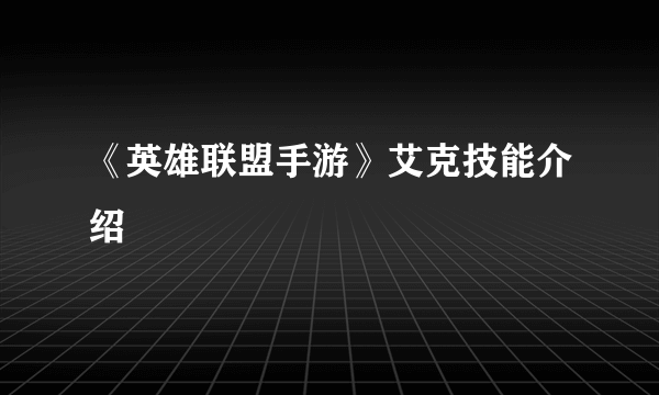 《英雄联盟手游》艾克技能介绍