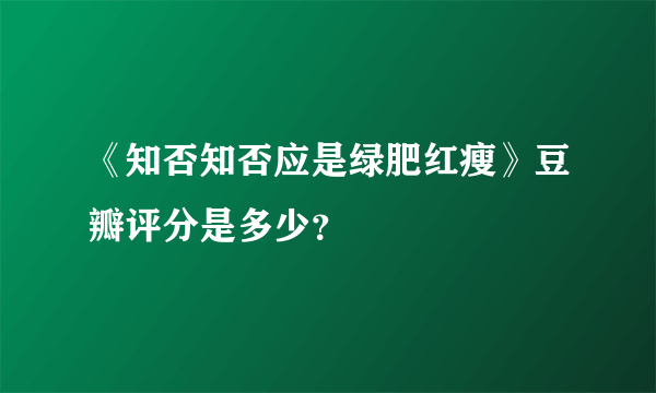 《知否知否应是绿肥红瘦》豆瓣评分是多少？