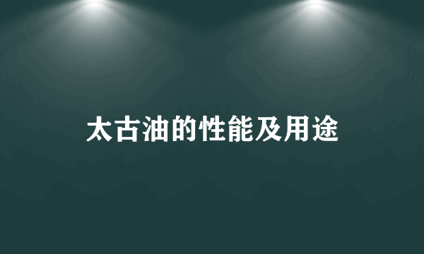 太古油的性能及用途