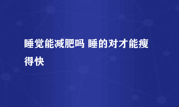 睡觉能减肥吗 睡的对才能瘦得快