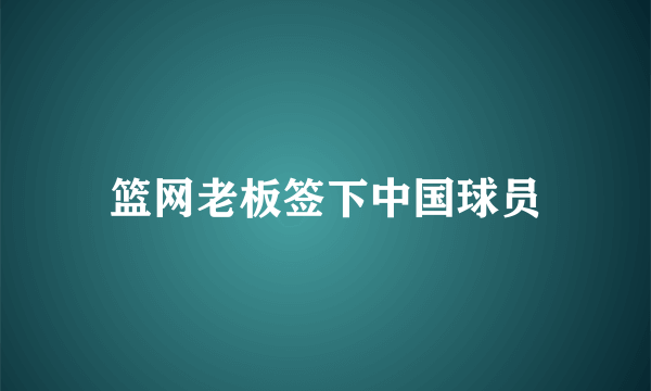 篮网老板签下中国球员