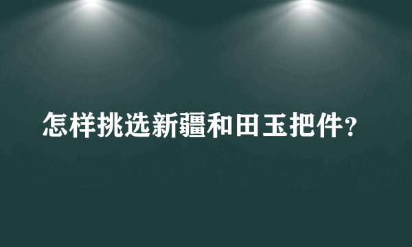 怎样挑选新疆和田玉把件？