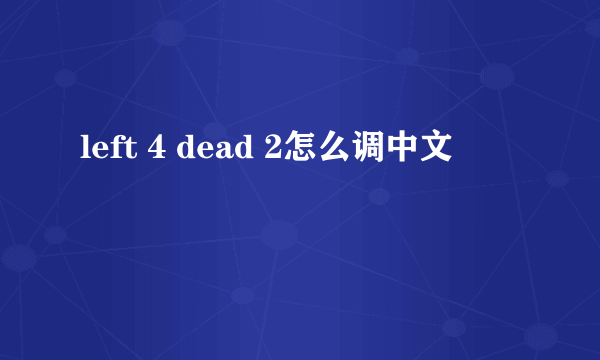 left 4 dead 2怎么调中文