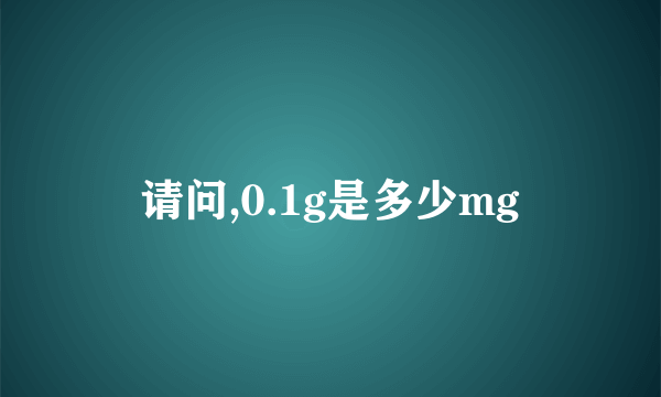 请问,0.1g是多少mg