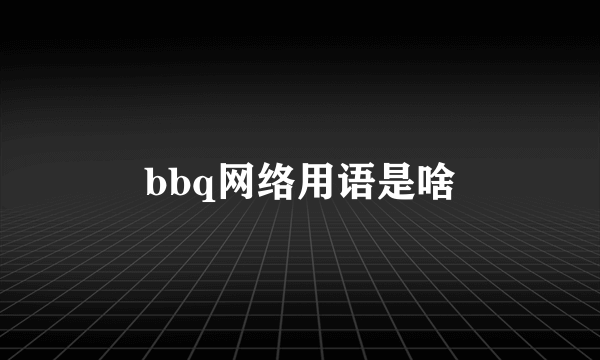 bbq网络用语是啥