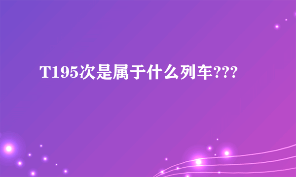 T195次是属于什么列车???