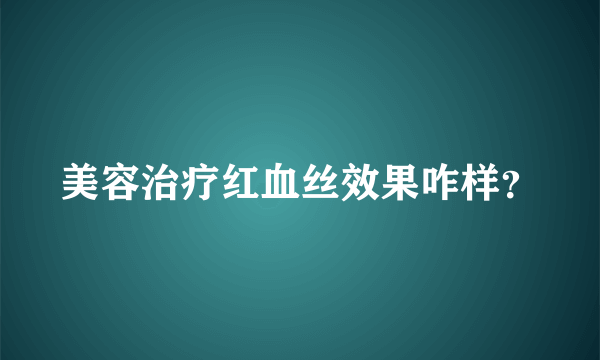 美容治疗红血丝效果咋样？