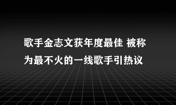 歌手金志文获年度最佳 被称为最不火的一线歌手引热议